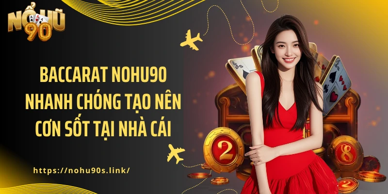 Baccarat NOHU90 nhanh chóng tạo nên cơn sốt tại nhà cái