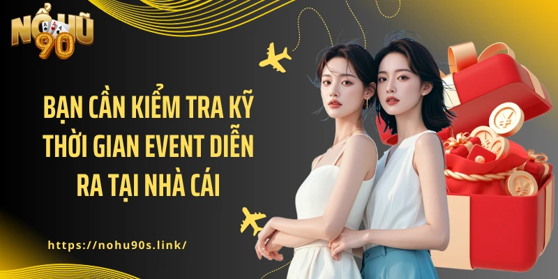 Bạn cần kiểm tra kỹ thời gian event diễn ra tại nhà cái