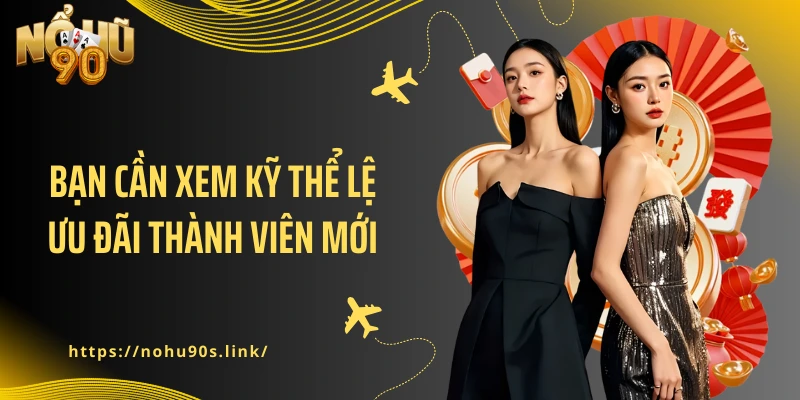 Bạn cần xem kỹ thể lệ ưu đãi thành viên mới