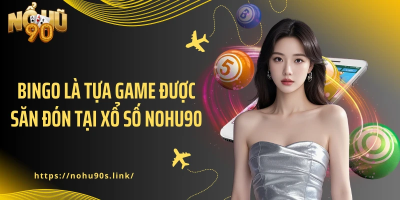 Bingo là tựa game được săn đón tại Xổ Số NOHU90