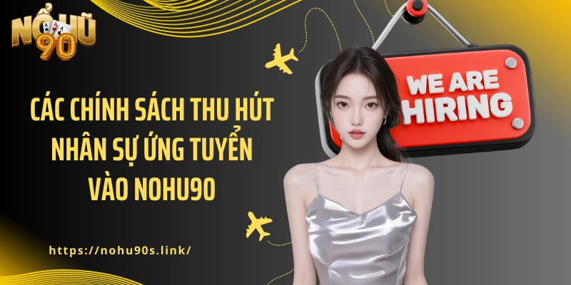 Các chính sách thu hút nhân sự ứng tuyển vào NOHU90