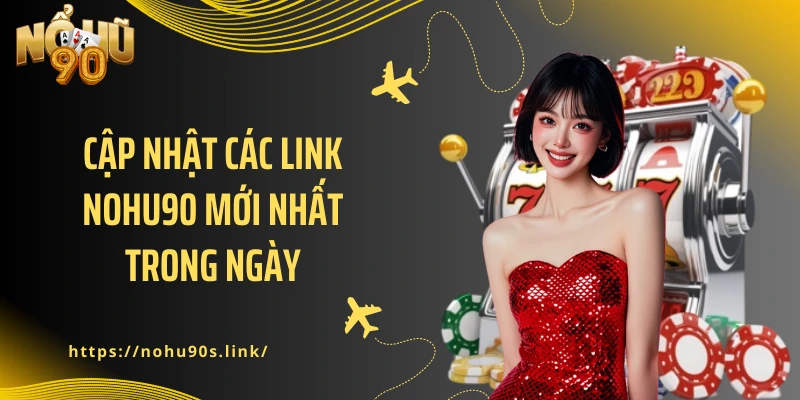 Cập nhật các link NOHU90 mới nhất trong ngày