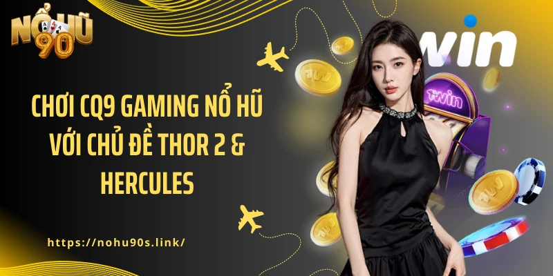 Chơi CQ9 Gaming nổ hũ với chủ đề Thor 2 & Hercules