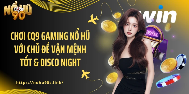 Chơi CQ9 Gaming nổ hũ với chủ đề Vận Mệnh Tốt & Disco Night