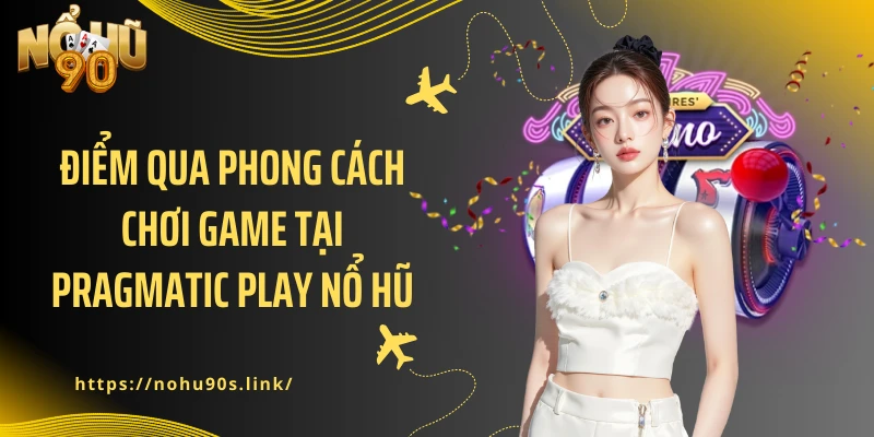 Điểm qua phong cách chơi game tại Pragmatic Play nổ hũ