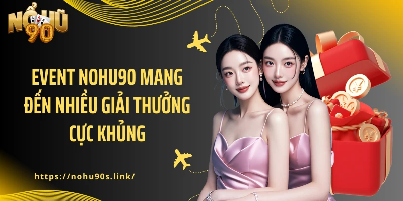 Event NOHU90 mang đến nhiều giải thưởng cực khủng