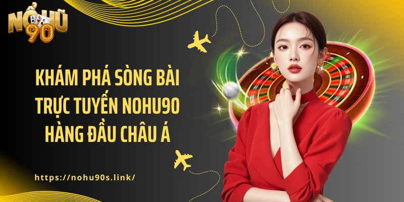 Khám phá sòng bài trực tuyến NOHU90 hàng đầu châu Á
