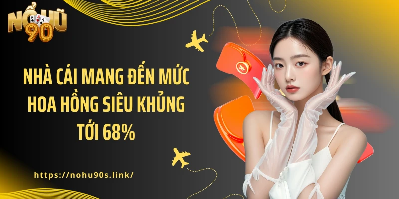 Nhà cái mang đến mức hoa hồng siêu khủng tới 68%