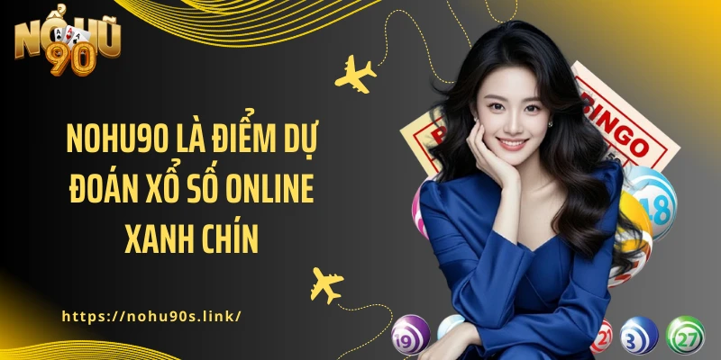 NOHU90 là điểm dự đoán xổ số online xanh chín