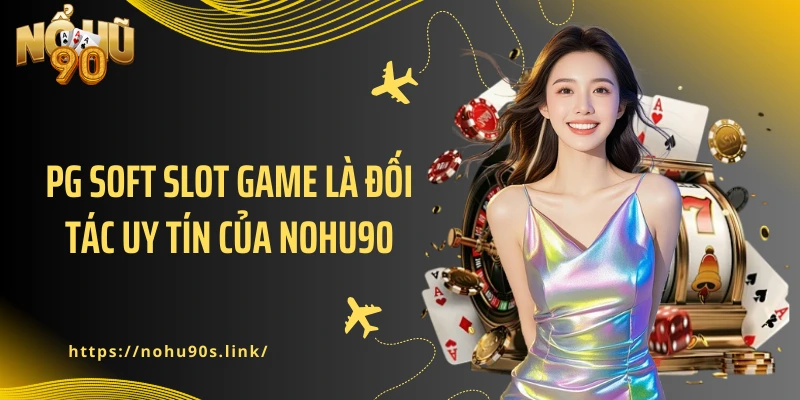 PG Soft Slot Game là đối tác uy tín của NOHU90