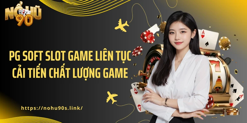 PG Soft Slot Game liên tục cải tiến chất lượng game