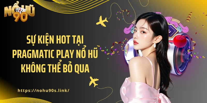Sự kiện hot tại Pragmatic Play nổ hũ không thể bỏ qua