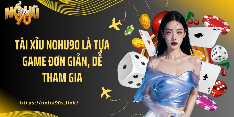 Tài Xỉu NOHU90 là tựa game đơn giản, dễ tham gia