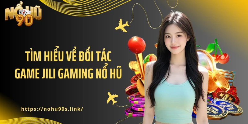 Tìm hiểu về đối tác game JILI Gaming nổ hũ