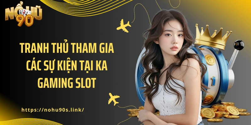 Tranh thủ tham gia các sự kiện tại Ka Gaming slot