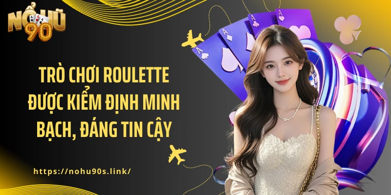 Trò chơi roulette được kiểm định minh bạch, đáng tin cậy