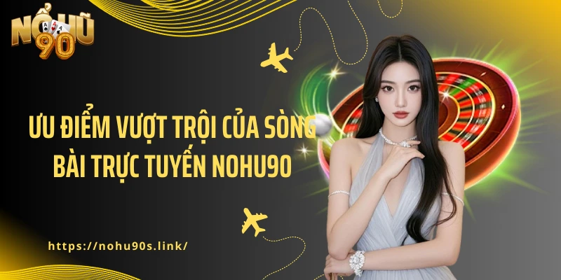 Ưu điểm vượt trội của sòng bài trực tuyến NOHU90