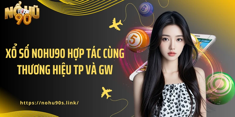 Xổ Số NOHU90 hợp tác cùng thương hiệu TP và GW