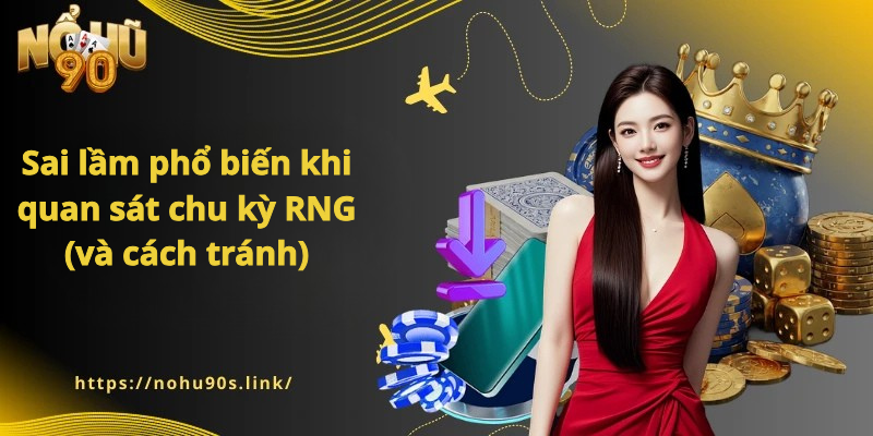 Sai lầm phổ biến khi quan sát chu kỳ RNG (và cách tránh)